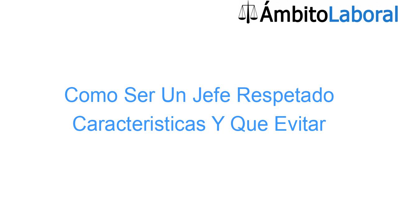 Cómo Ser Un Jefe Respetado Características Y Que Evitar - ¿Eres un verdadero líder o solo un jefe? Como Ser Un Jefe Respetado Caracteristicas Y Que Evitar
