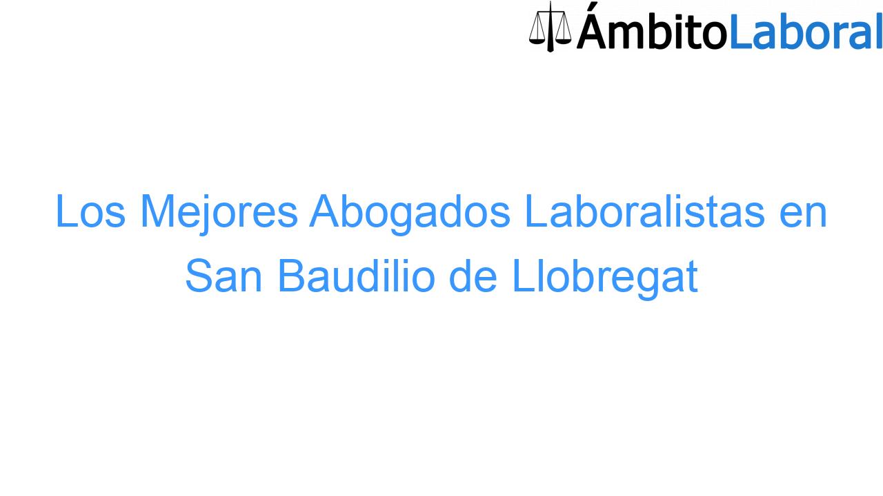Los Mejores Abogados Laboralistas en San Baudilio de Llobregat Los Mejores Abogados Laboralistas en San Baudilio de Llobregat