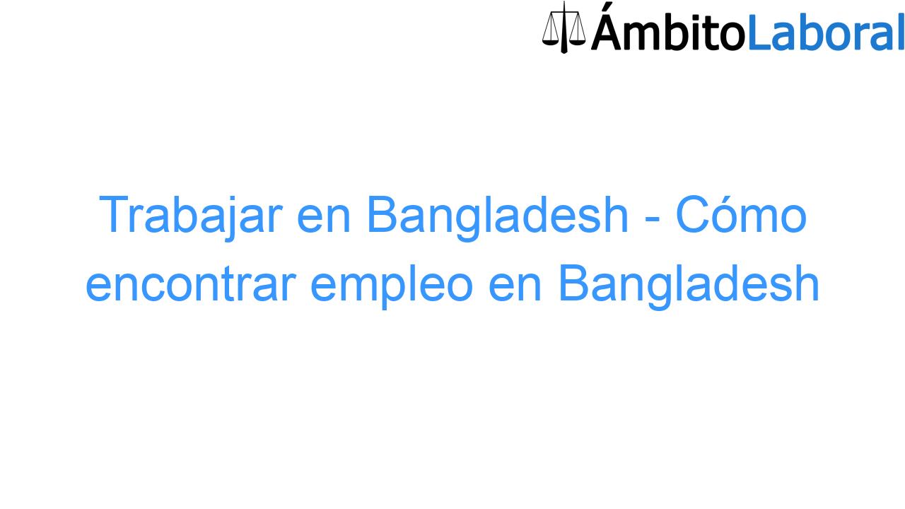 Trabajar en Bangladesh - Cómo encontrar empleo en Bangladesh Trabajar en Bangladesh – Cómo encontrar empleo en Bangladesh