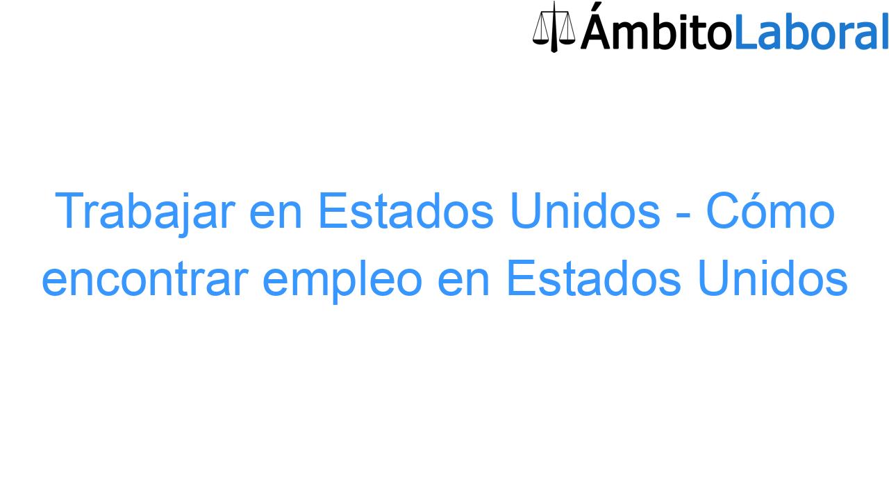 Trabajar en Estados Unidos - Cómo encontrar empleo en Estados Unidos Trabajar en Estados Unidos – Cómo encontrar empleo en Estados Unidos