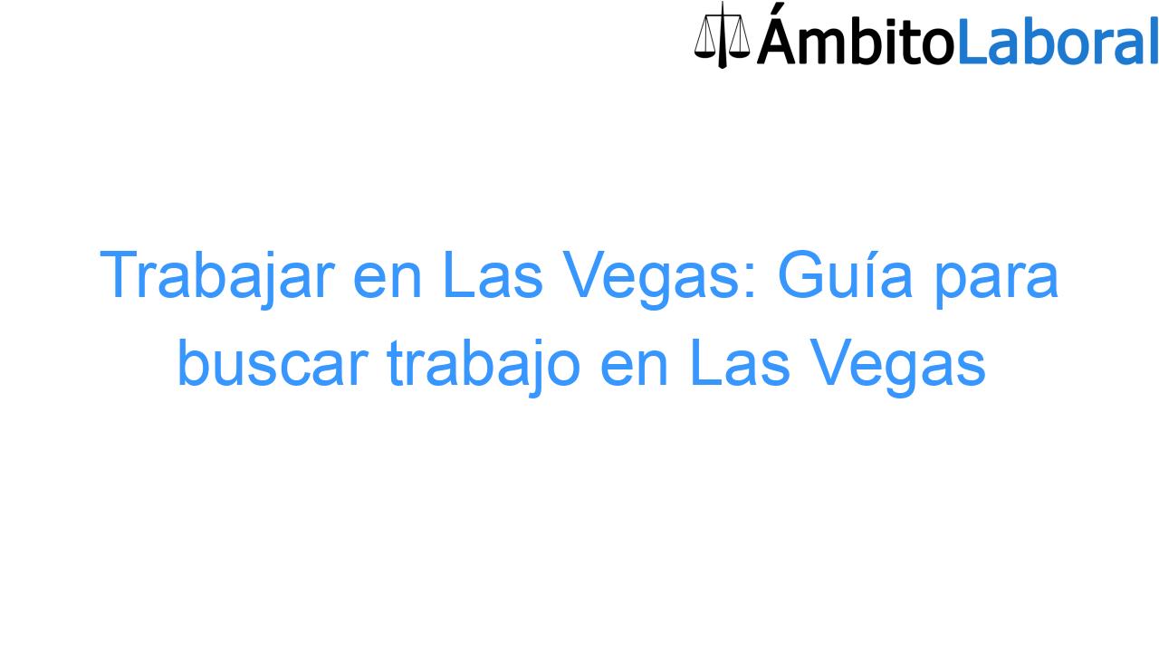 Trabajar en Las Vegas: Guía para buscar trabajo en Las Vegas Trabajar en Las Vegas: Guía para buscar trabajo en Las Vegas