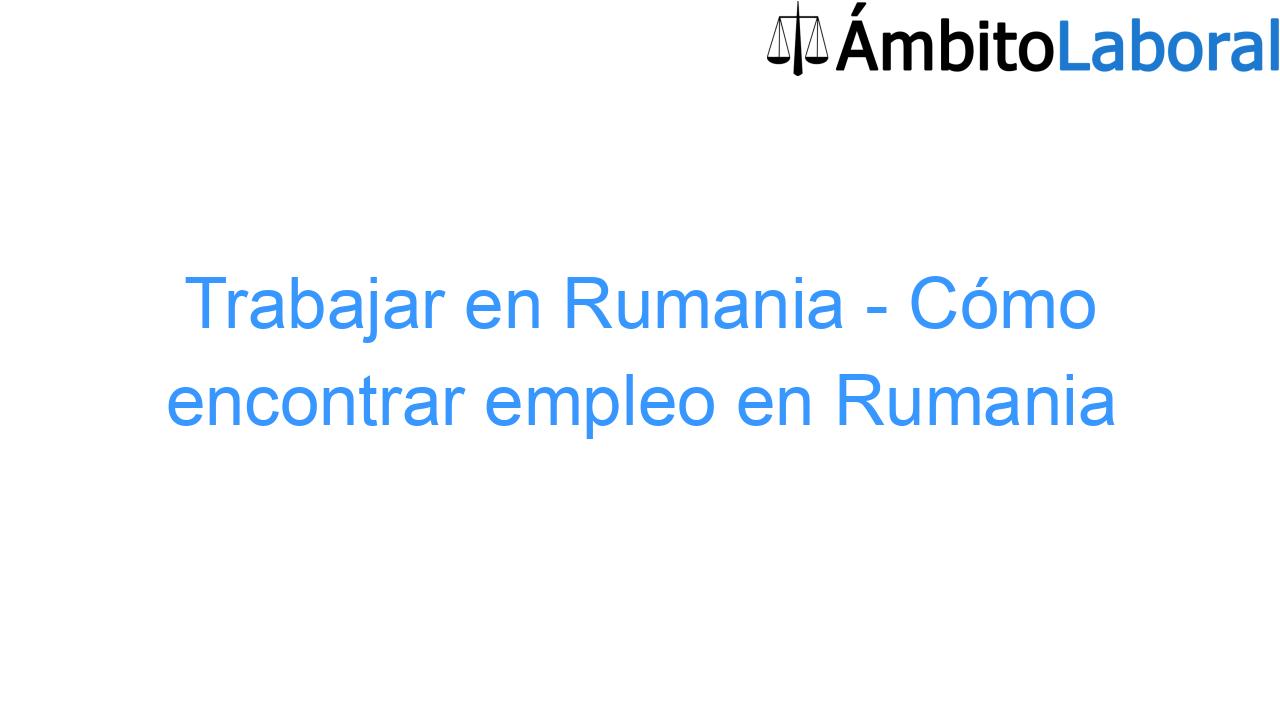 Trabajar en Rumania - Cómo encontrar empleo en Rumania Trabajar en Rumania – Cómo encontrar empleo en Rumania