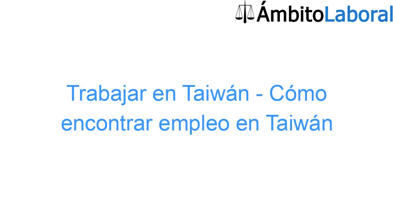 Trabajar en Taiwán - Cómo encontrar empleo en Taiwán Trabajar en Taiwán – Cómo encontrar empleo en Taiwán