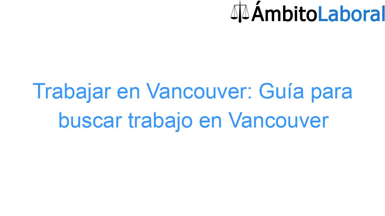 Trabajar en Vancouver: Guía para buscar trabajo en Vancouver Trabajar en Vancouver: Guía para buscar trabajo en Vancouver