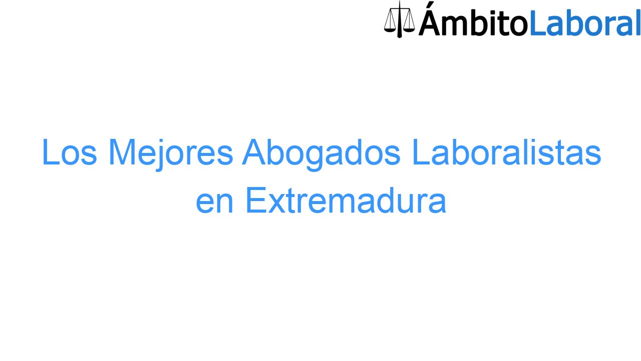 Los Mejores Abogados Laboralistas en Extremadura