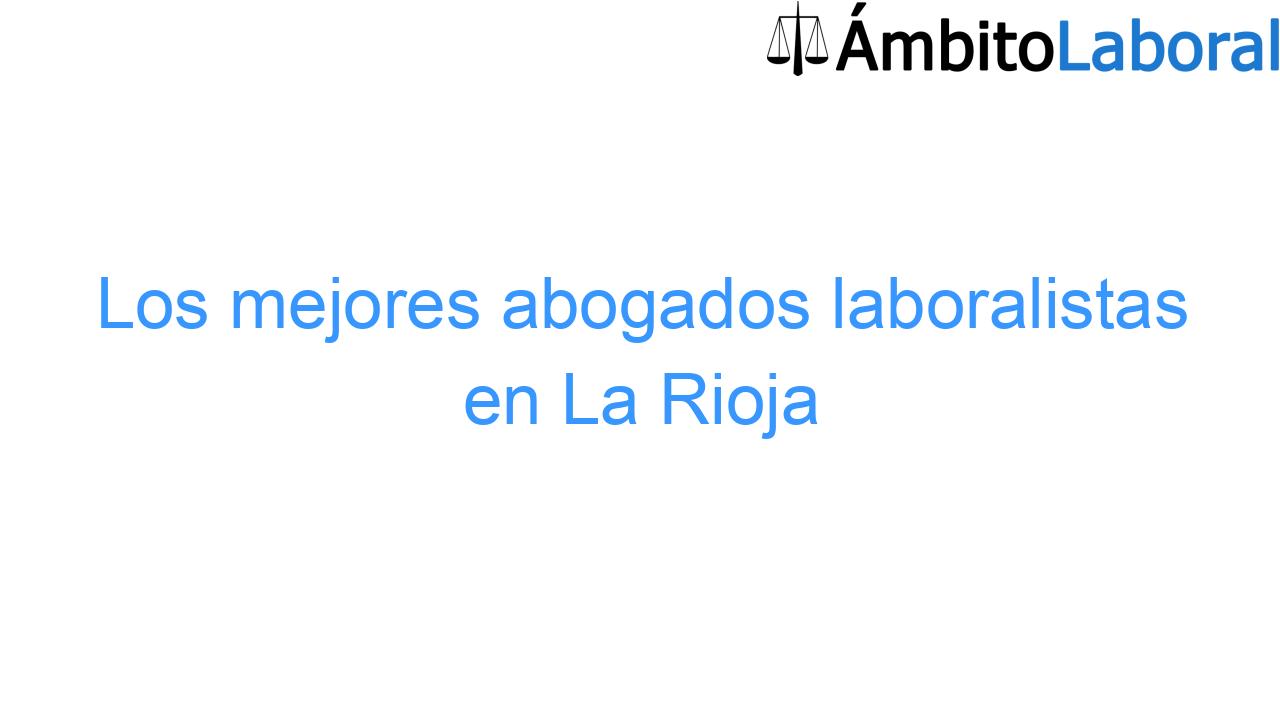 Los mejores abogados laboralistas en La Rioja Los mejores abogados laboralistas en La Rioja